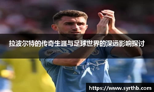 拉波尔特的传奇生涯与足球世界的深远影响探讨
